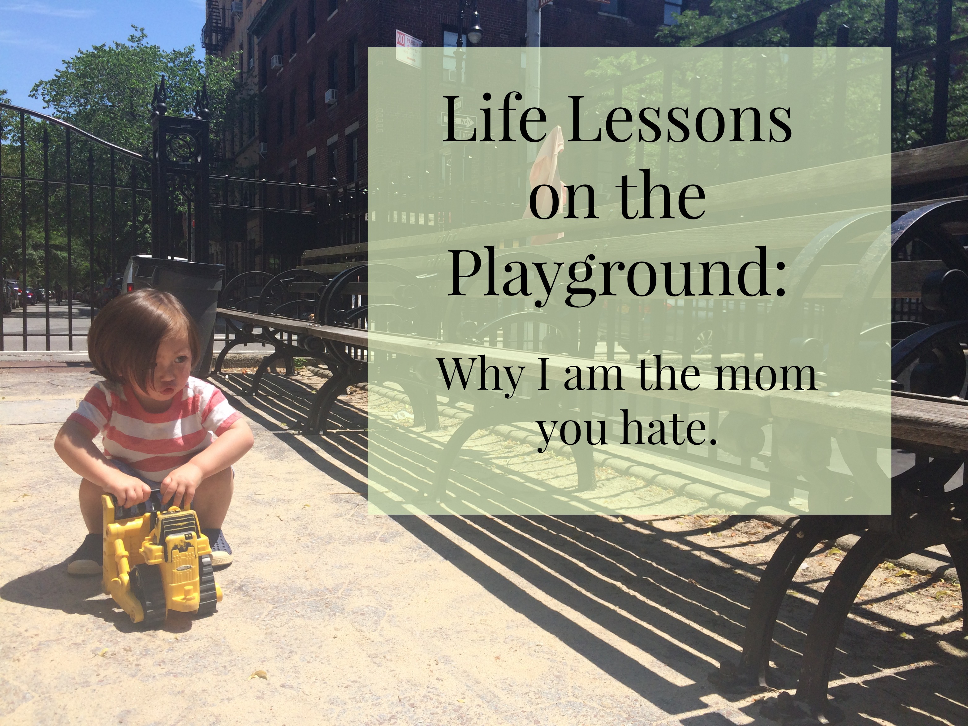 Life Lessons on the Playground: Why I am the mom you hate.